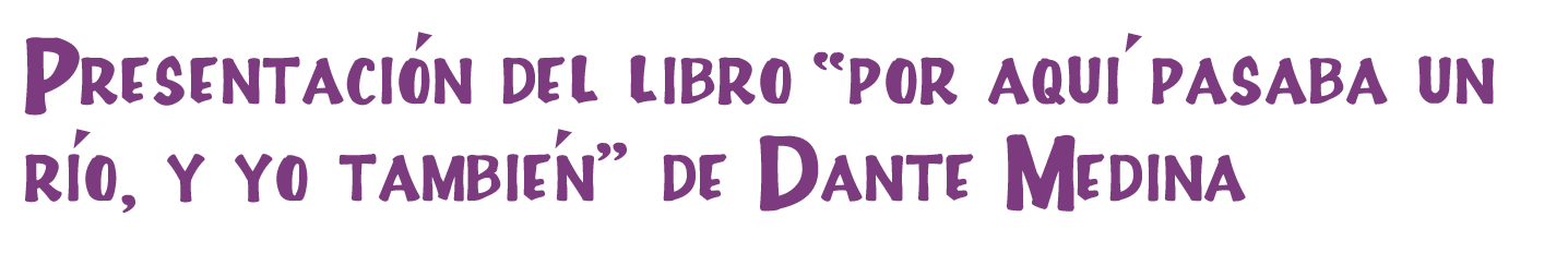 Presentación del libro -por aquí pasaba un río, y yo también- de Dante Medina